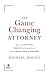 The Game Changing Attorney:...