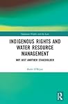 Indigenous Rights and Water Resource Management: Not Just Another Stakeholder (Indigenous Peoples and the Law) Indigenous Rights and Water Resource Management: Not Just Another Stakeholder (Indigenous Peoples and the Law)