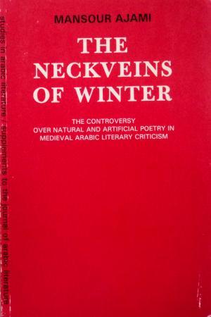 The neckveins of winter: The controversy over natural and artificial poetry in medieval Arabic literary criticism (Studies in Arabic Literature, 9)