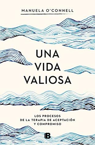 Una vida valiosa: Los procesos de la terapia de aceptación y compromiso (Spanish Edition)