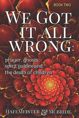 We Got It All Wrong: prayer, ghosts, spirit guides and death of children