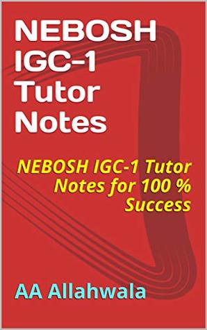NEBOSH IGC-1 Tutor Notes : NEBOSH IGC-1 Tutor Notes for 100 % Success (Study Aids Book 3)