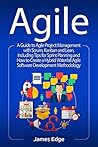 Agile: A Guide to Agile Project Management with Scrum, Kanban, and Lean, Including Tips for Sprint Planning and How to Create a Hybrid Waterfall Agile Software Development Methodology