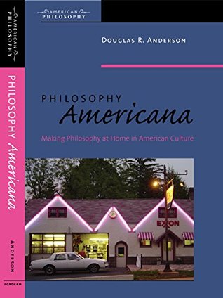 Philosophy Americana: Making Philosophy at Home in American Culture (Kindle Edition)