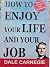 How to Enjoy Your Life and Your Job