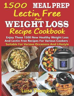 1500 Meal Prep Lectin Free and Weight Loss Recipe Cookbook: Enjoy These 1500 New Healthy Weight Loss and Lectin Free Recipes for Various Cookers - Suitable for Various Occasions and Lifestyle