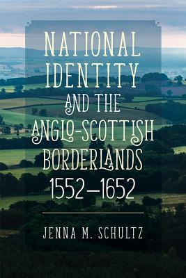 National Identity and the Anglo-Scottish Borderlands, 1552-1652 (Studies in Early Modern Cultural, Political and Social History, 32)
