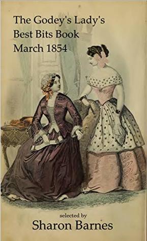 The Godey's Lady's Best Bits Book: March 1854 (Kindle Edition)