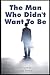 The Man Who Didn't Want To Be
