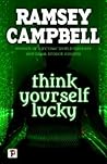 Think Yourself Lucky by Ramsey Campbell