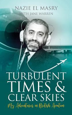 Turbulent Times & Clear Skies: My Adventures in British Aviation (RAF & Military Aviation: War Stories, True Stories of Flight, and Survival)