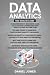 Data Analytics: 5 Books in 1- Bible of 5 Manuscripts- Beginner's Guide+ Tips and Tricks+ Effective Strategies+ Best Practices to Learn Data Analytics Efficiently+ Advanced Strategies