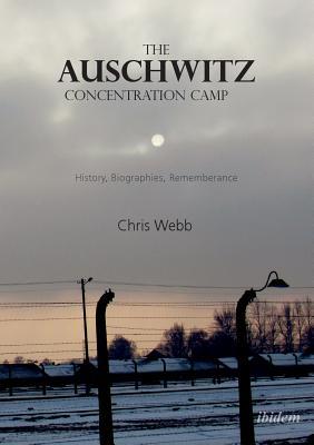 The Auschwitz Concentration Camp: History, Biographies, Remembrance (Paperback)