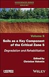 Soils as a Key Component of the Critical Zone 5: Degradation and Rehabilitation (Geosciences Series: Soils Set)