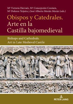 Obispos y Catedrales. Arte en la Castilla Bajjomedieval: Bishops and Cathedrals. Art in Late Medieval Castile (English and Spanish Edition)