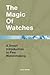 The Magic of Watches - Revised and Updated: A Smart Introduction to fine Watchmaking