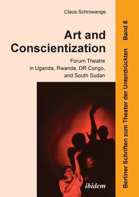 Art and Conscientization: Forum Theatre in Uganda, Rwanda, DR Congo, and South Sudan (Berliner Schriften Zum Theater der Unterdrückten)