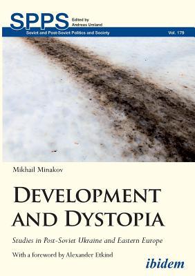 Development and Dystopia: Studies in Post-Soviet Ukraine and Eastern Europe (Soviet and Post-Soviet Politics and Society)