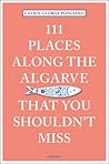 111 Places along the Algarve You Shouldn't Miss (111 Places in .... That You Must Not Miss)