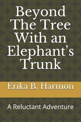 Beyond The Tree With an Elephant's Trunk: A Reluctant Adventure