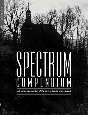 Spectrum Compendium: Archival documentation of the post-industrial underground Spectrum Magazine Archive 1998-2002 (Paperback)