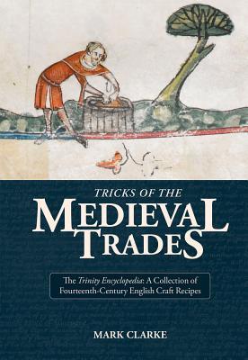 Tricks of the Medieval Trades:: A Collection of 14th Century English Craft Recipes (Paperback)