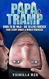 Book cover for Papa Tramp: Born to Be Wild- Die to Live Forever. True Story about A World Traveler
