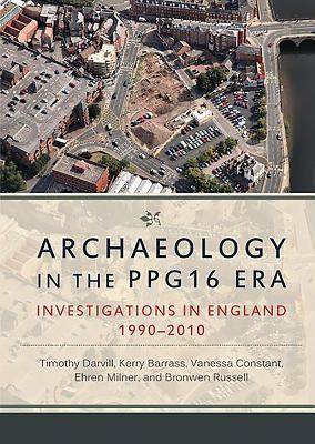 Archaeology in the PPG16 Era: Investigations in England 1990 - 2010 (Hardcover)