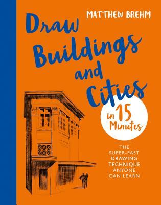 Draw Buildings and Cities in 15 Minutes: Amaze your friends with your drawing skills (Draw in 15 Minutes)