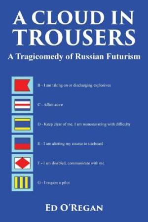 A Cloud in Trousers: A tragicomedy of Russian Futurism