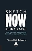 The Urban Sketching Handbook Sketch Now, Think Later: Jump into Urban Sketching with Limited Time, Tools, and Techniques (Urban Sketching Handbooks)