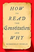 How to Read the Constitution--and Why by Kim Wehle