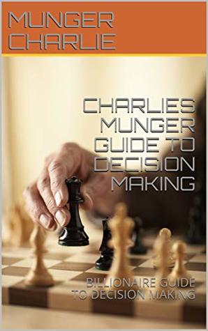 Charlies Munger Guide to Decision Making: Billionaire Guide to Decision Making (Kindle Edition)