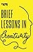 Brief Lessons in Creativity
