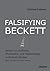 Falsifying Beckett: Essays on Archives, Philosophy, and Methodology in Beckett Studies: Essays on Archives, Philosophy & Methodology in Beckett Studies