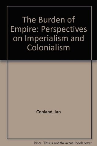 The Burden of Empire: Perspectives on Imperialism and Colonialism (Paperback)