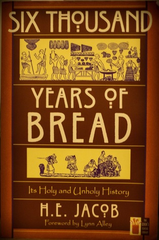 Six Thousand Years of Bread: Its Holy and Unholy History (The Cook's Classic Library)