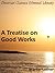 A Treatise on Good Works by Martin Luther A Treatise on Good Works by Martin Luther