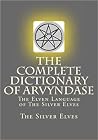 The Complete Dictionary Of Arvyndase by The Silver Elves The Complete Dictionary Of Arvyndase by The Silver Elves