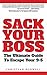 Sack Your Boss The Ultimate Guide To Escape Your 9-5