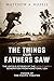 The Things Our Fathers Saw: Voices of the Pacific Theater: The Untold Stories of the World War II Generation from Hometown, USA