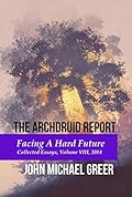 The Archdruid Report: Facing a Hard Future: Collected Essays, Volume VIII, 2014