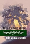 The Archdruid Report: Appropriate Technologies: Collected Essay, Volume V, 2011