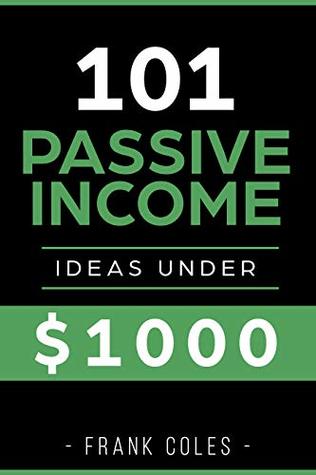 Passive Income Ideas: 101 Passive Income Ideas Under $1000 (Kindle Edition)