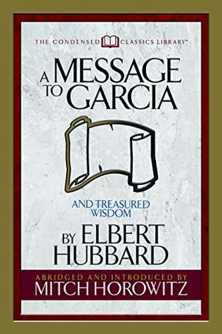 A Message to Garcia (Condensed Classics): And Treasured Wisdom