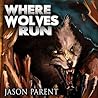 Where Wolves Run by Jason  Parent