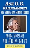 Book cover for Ask U.G. Krishnamurti: His Views On Many Topics "From #Disease To #Divinity"