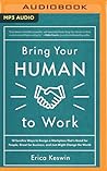 Bring Your Human to Work by Erica Keswin