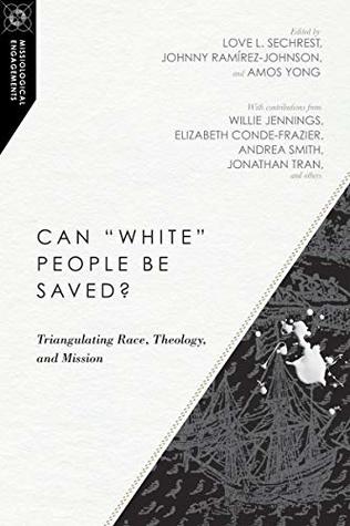 Can "White" People Be Saved?: Triangulating Race, Theology, and Mission (Missiological Engagements Book 12)