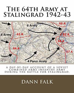 The 64th Army at Stalingrad 1942-43: A Day-By-Day Account of a Soviet Combined Arms Infantry Army During the Battle for Stalingrad (Kindle Edition)